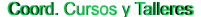 Coordinadores, Cursos y Talleres                               Informaci�n sobre Cursos, Talleres, Coordinadores y Cooperantes a nivel Nacional.