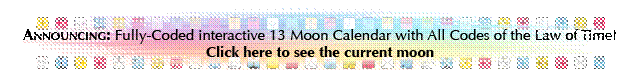 Announcing: Fully-Coded interactive 13 Moon Calendar with All Codes of the Law of Time! Click here to see the current moon