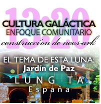 13:20 Galactic Culture Community Focus - building the noos-ark - This Moon's Focus: Peace Garden Lung Ta - Spain