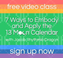 free video class - 7 Ways to Embody and Apply the 13 Moon Calendar, with Jacob Rhythmic Dragon - sign up now